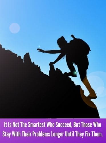 It Is Not The Smartest Who Succeed, But Those Who Stay With Their Problems Longer Until They Fix Them.